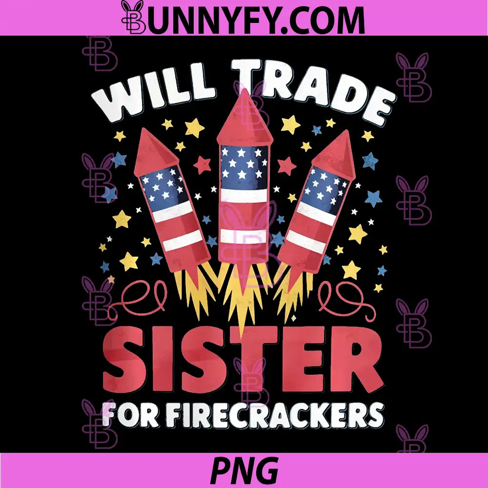 Trade Sister for Firecrackers PNG, Funny Boys 4th of July Gifts Performance PNG