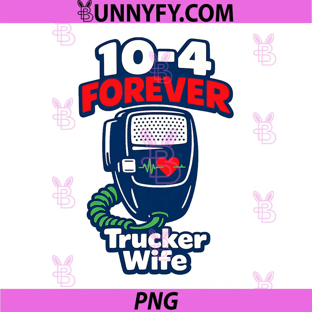 Trucker Wife 10-4 Forever PNG, CB Radio Love Line PNG