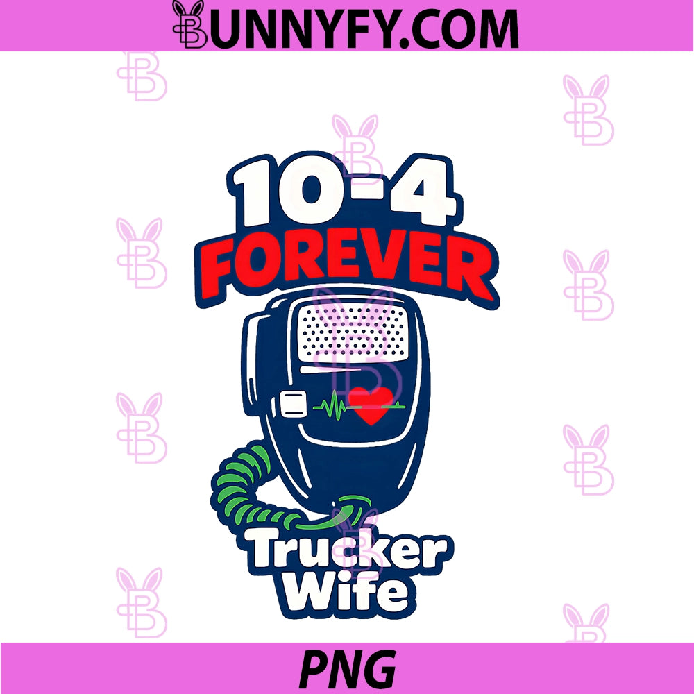 Trucker Wife PNG, 10-4 Forever CB Radio Love Line PNG