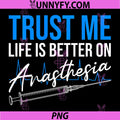 Trust Me Life is Better On Anesthesia PNG, Nurse Anesthetist Performance PNG