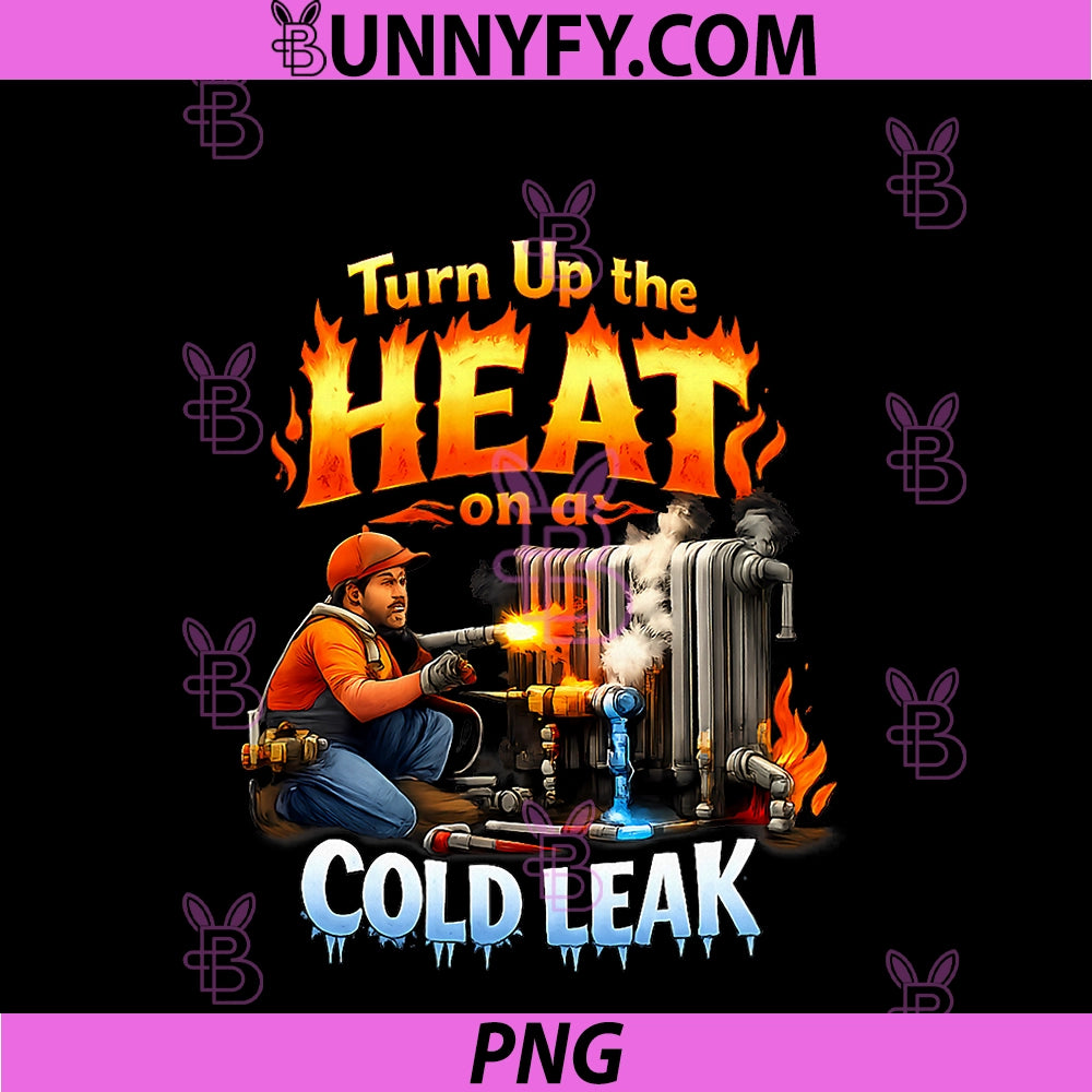 Turn Up The Heat On A Cold Leak PNG, Plumber Pun PNG
