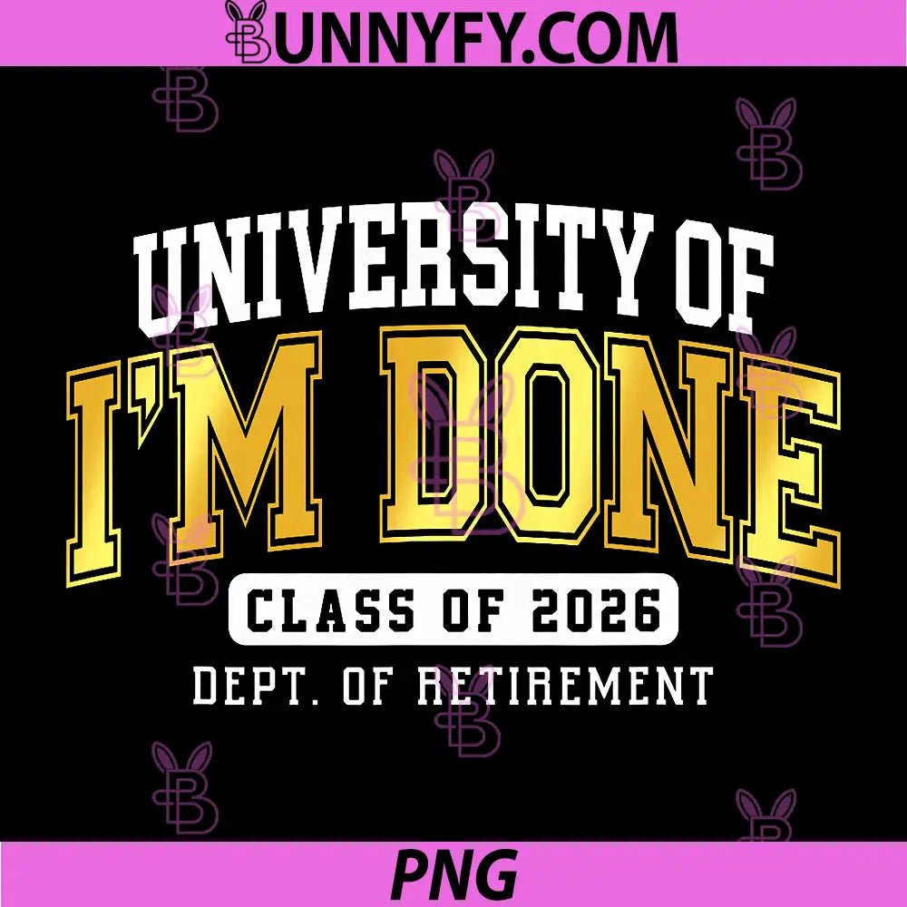University of I'm Done Class 2026 PNG, Retired Teacher Retirement PNG