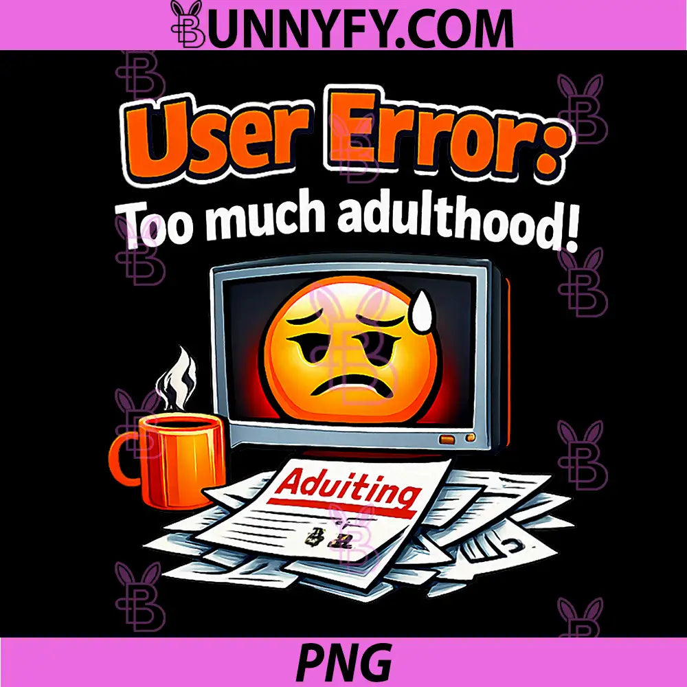 User Error Too Much Adulthood PNG, Programmer Humor PNG