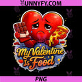 My Valentine Is Food PNG, Funny Valentine Food Lover Graphic PNG