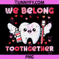 We Belong Toothgether Cute Dental Quote PNG, Valentine Tooth Love PNG