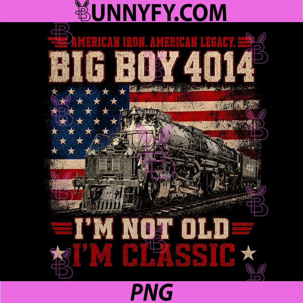 Vintage Big Boy 4014 Train Ameria Im Not Old PNG, Im Classic PNG
