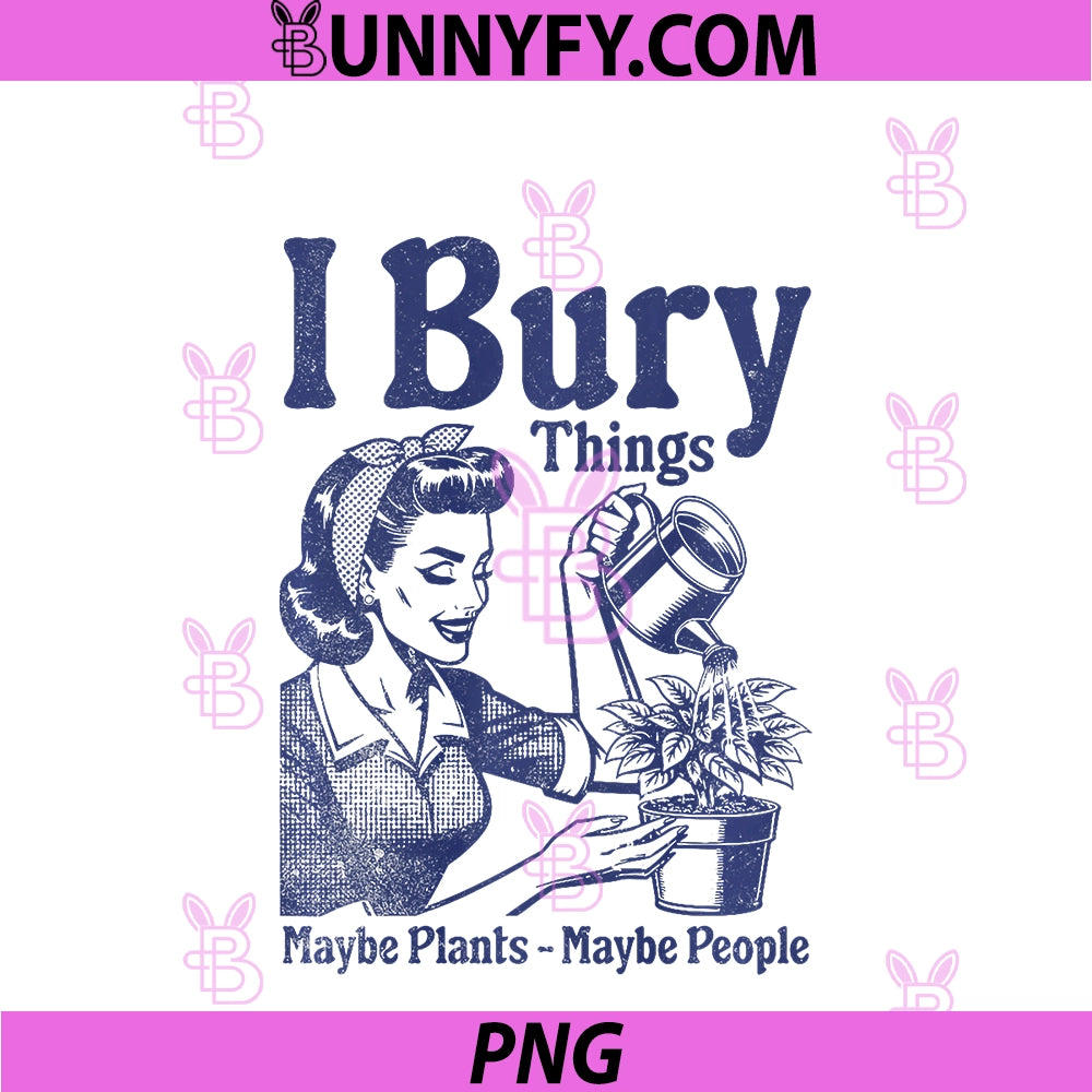 Vintage I Bury Things PNG, Maybe Plants Maybe People PNG