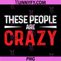 These People Are Crazy Vintage Grunge PNG, Funny Quote PNG