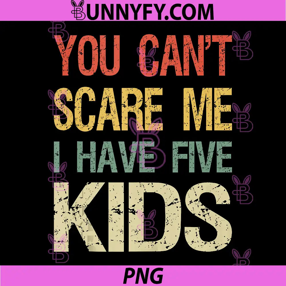 You Cant Scare Me I Have Five Kids PNG, Mom of 5 PNG