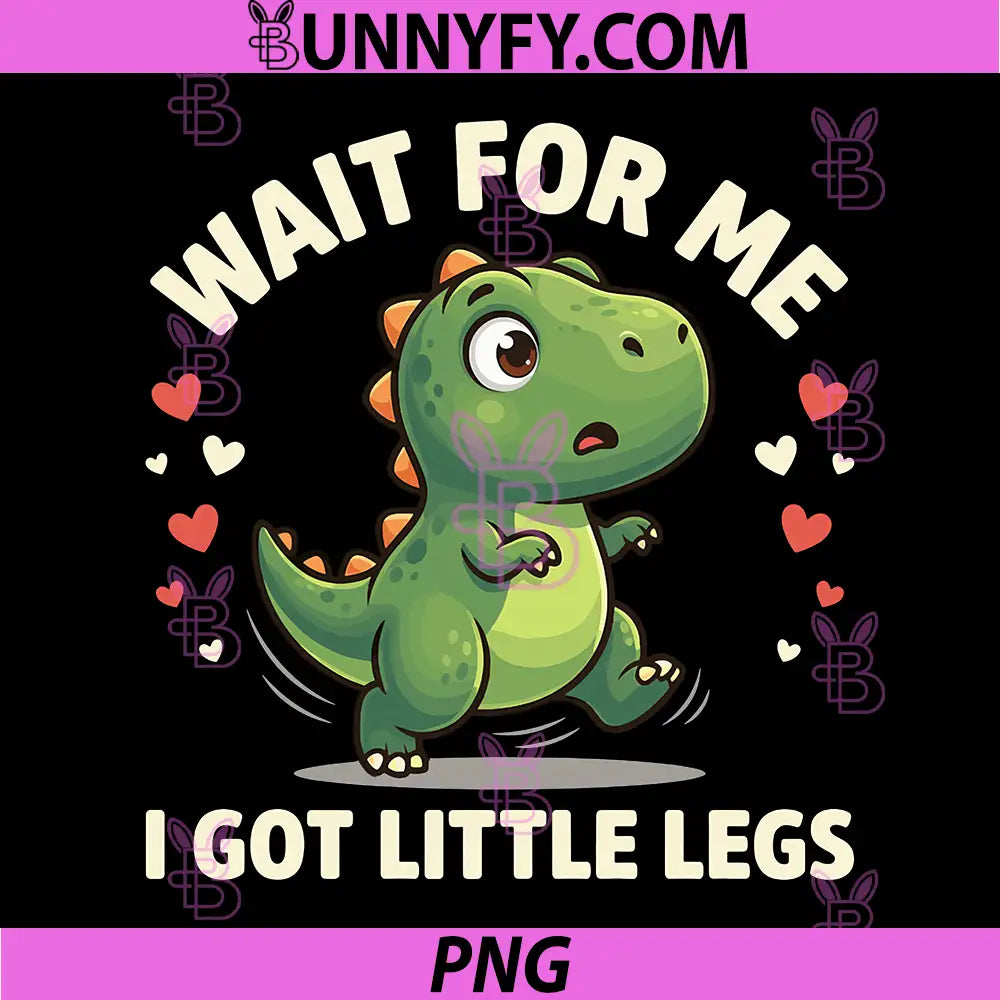 Wait For Me I Got Little Legs PNG, Cute T-Rex Dinosaur Dino PNG