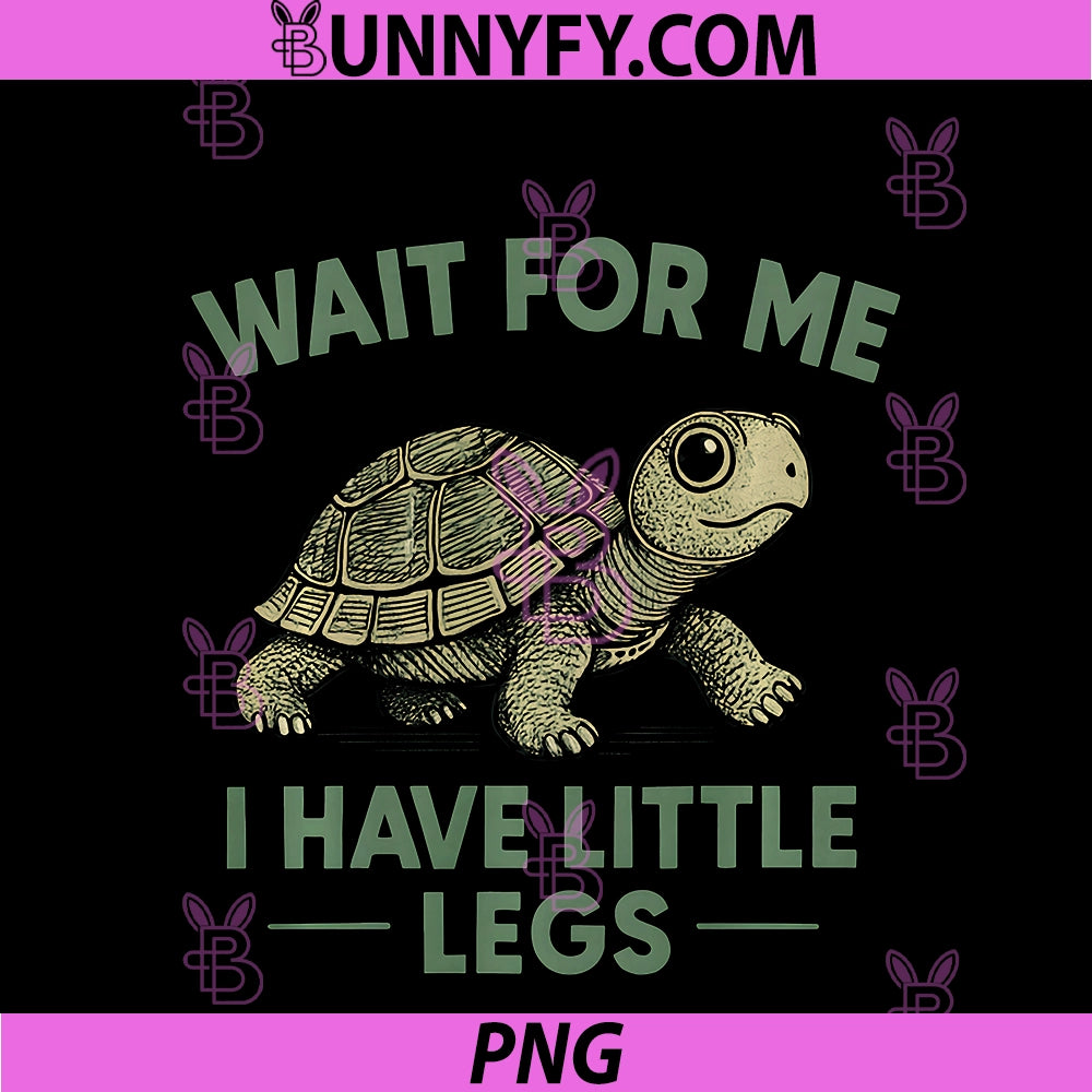 Wait For Me I Have Little Legs PNG, Cute Funny Turtle Meme PNG