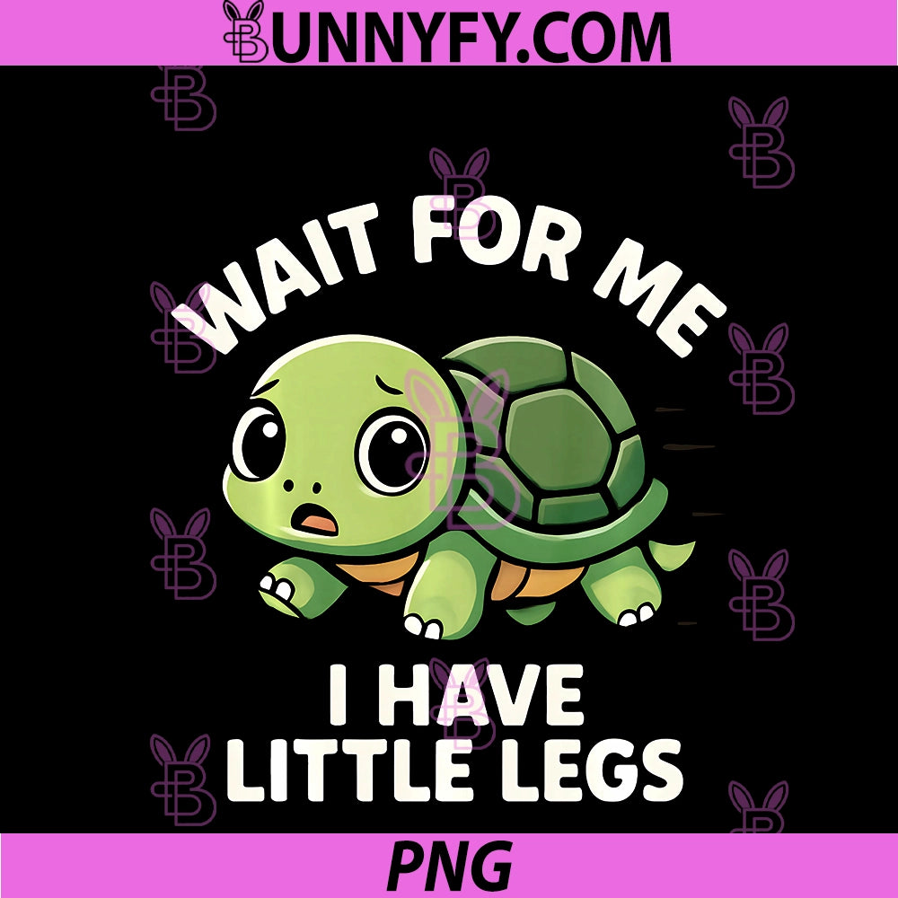 Wait For Me I Have Little Legs PNG, Cute Funny Turtle Meme PNG