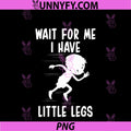 Wait For Me I Have Little Legs PNG, Funny Sarcastic Humor PNG
