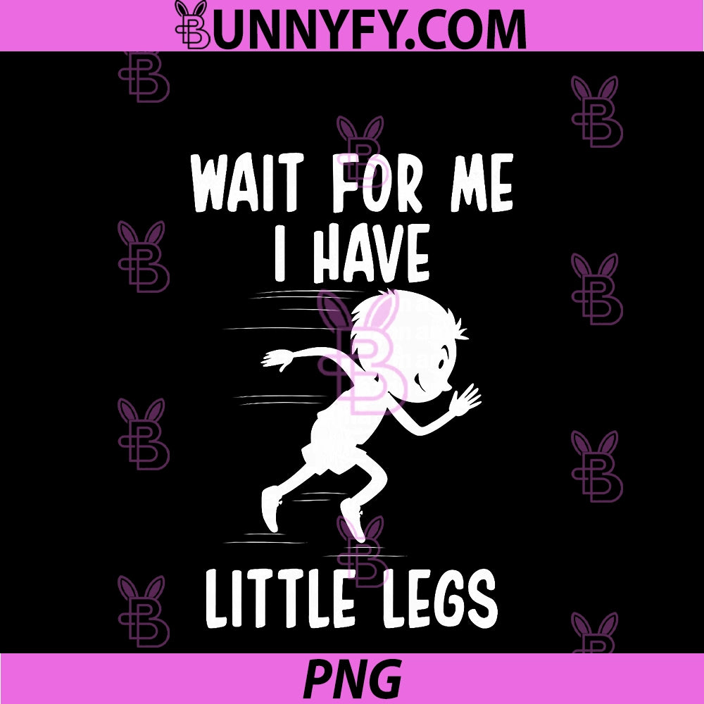 Wait For Me I Have Little Legs PNG, Funny Sarcastic Humor PNG