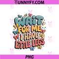 Wait For Me I Have PNG, Little Legs PNG