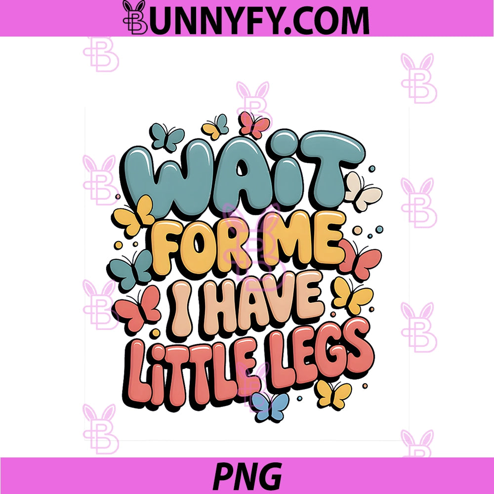 Wait For Me I Have PNG, Little Legs PNG
