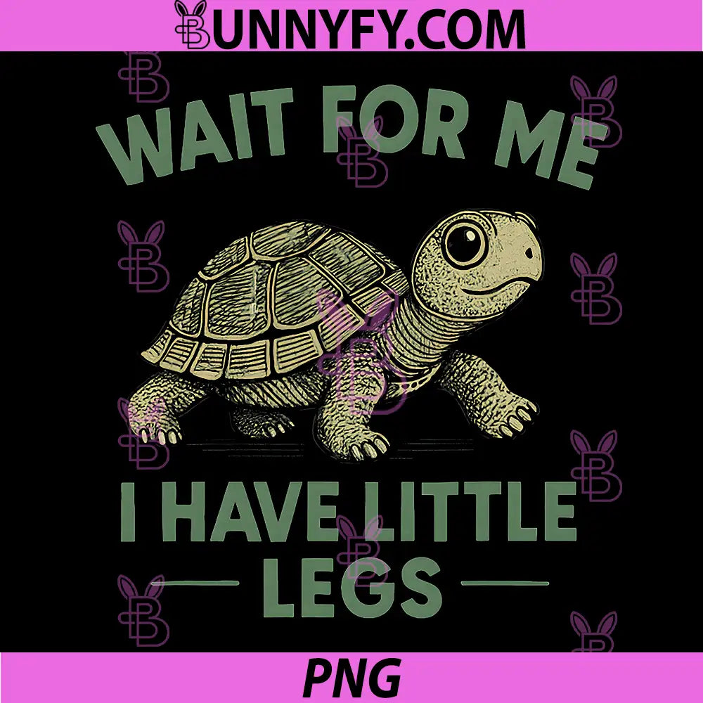 Wait for Me I Have Little Legs PNG, Cute Funny Turtle Meme PNG