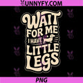 Wait for Me I Have Little Legs PNG, Dachshund Sausage Dog PNG