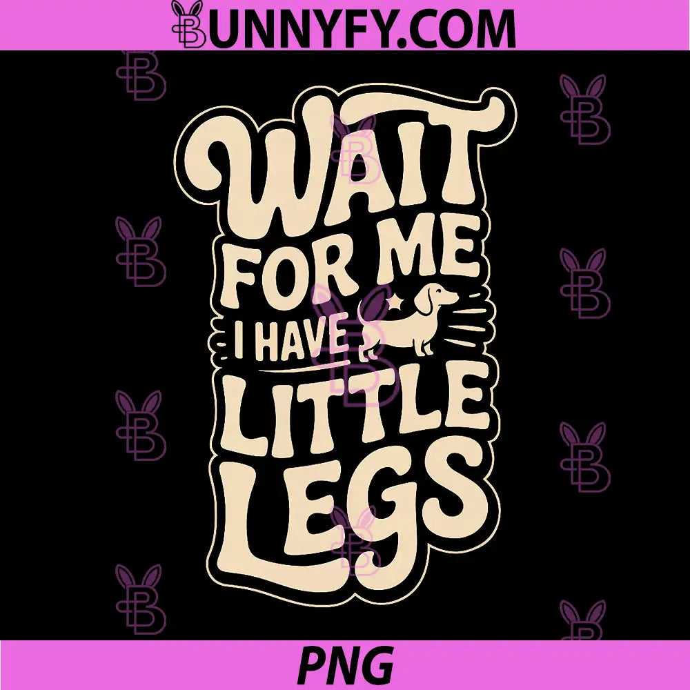 Wait for Me I Have Little Legs PNG, Dachshund Sausage Dog PNG