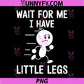 Wait For Me I Have Little Legs PNG, Funny Running Character PNG