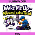 Wake Me Up When The Leak is Fixed PNG, Plumber Pun PNG