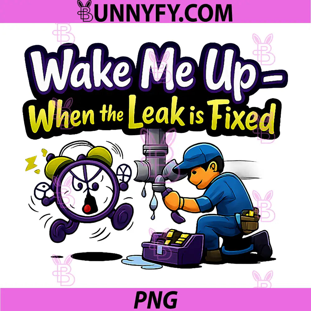 Wake Me Up When The Leak is Fixed PNG, Plumber Pun PNG