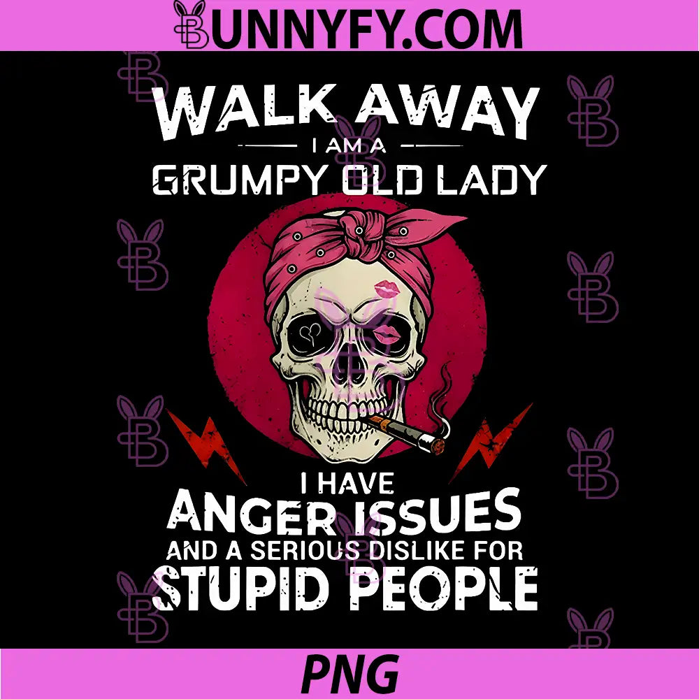 Walk Away I Am A Grumpy Old Lady PNG, I Have Anger Issues PNG