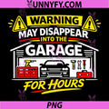 Warning May Disappear Into The Garage for Hours PNG, Funny DIY PNG