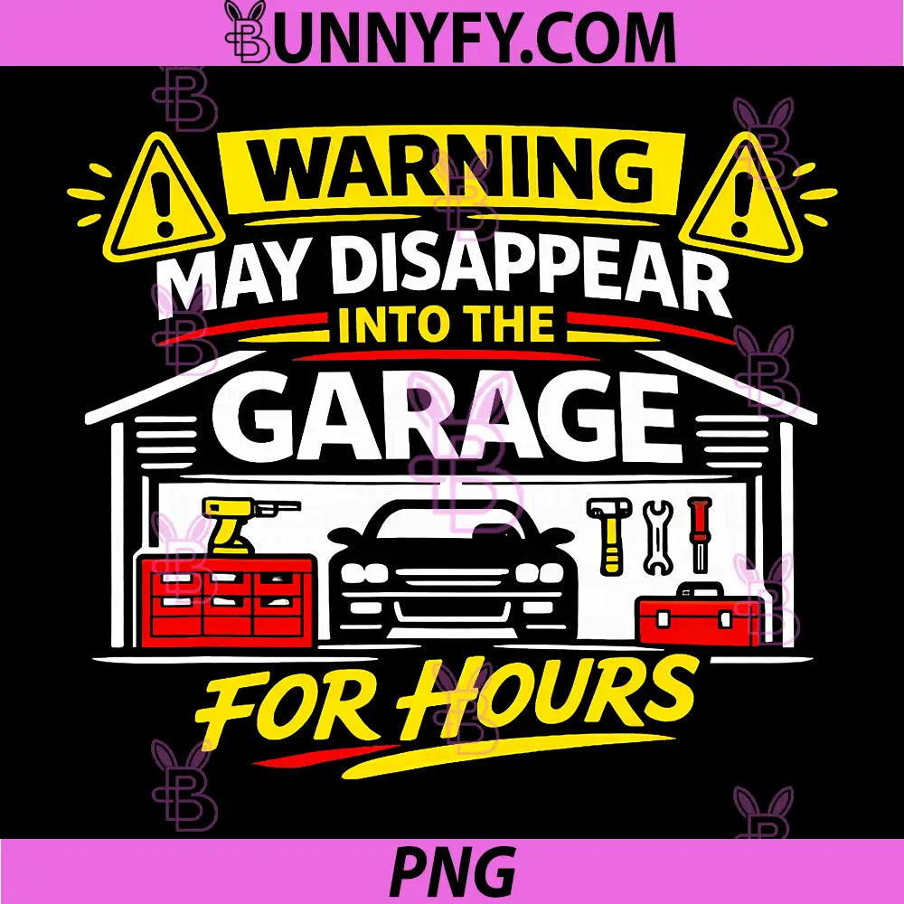 Warning May Disappear Into The Garage for Hours PNG, Funny DIY PNG