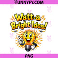 Watt A Bright Idea PNG, Electrician Humor Lightbulb PNG