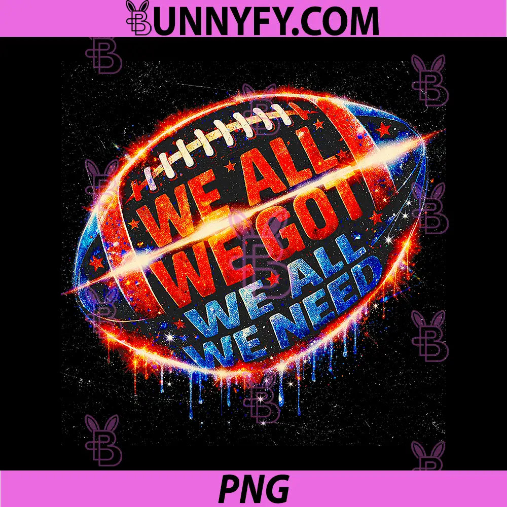 We All We Got We All We Need PNG, Football Galaxy Drip Graphic PNG