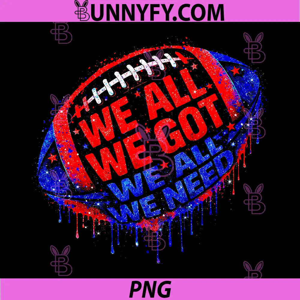 We All We Got Football Quote PNG, Neon Space Sport Dripping Art PNG