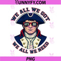 We All We Got We All We Need PNG, Lets Go Patriot Mascot Art PNG