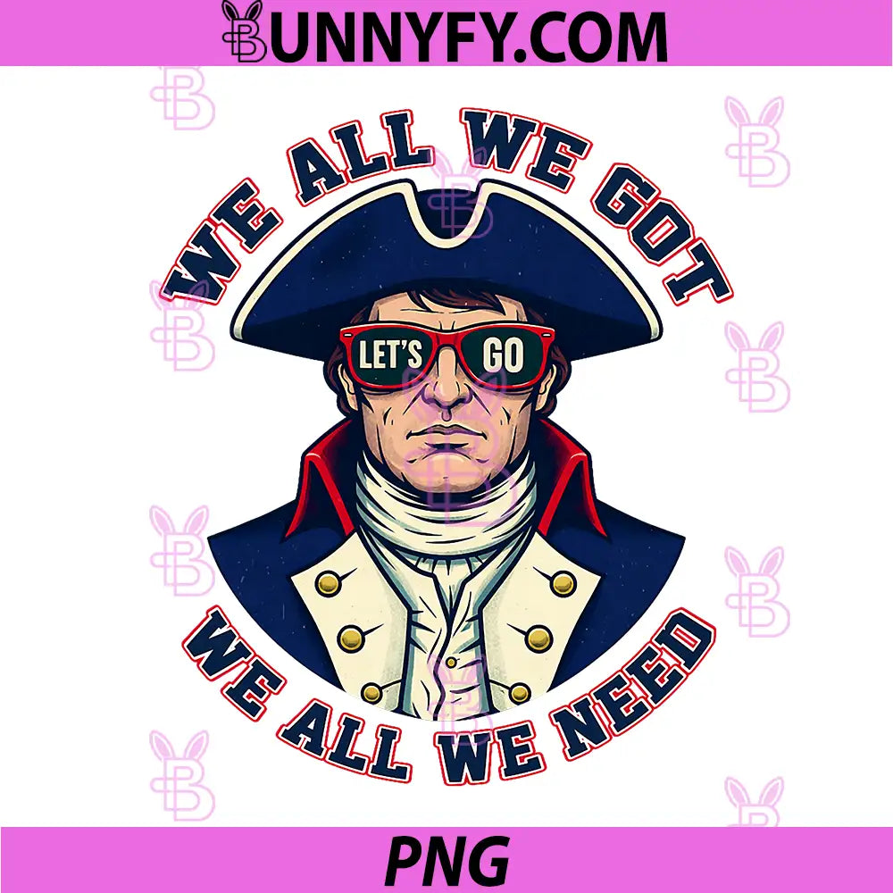 We All We Got We All We Need PNG, Lets Go Patriot Mascot Art PNG