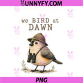 We Bird At Dawn PNG, Funny Birdwatching Birdwatcher Club Humor PNG