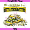 We Could Have Just Emailed All Forms PNG, Funny Graphic PNG