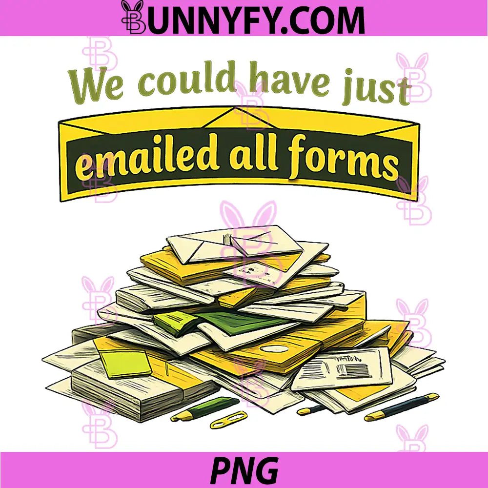 We Could Have Just Emailed All Forms PNG, Funny Graphic PNG