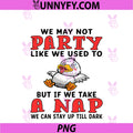 We May Not Party Like We Used To PNG, But If We Take A Nap We Can PNG