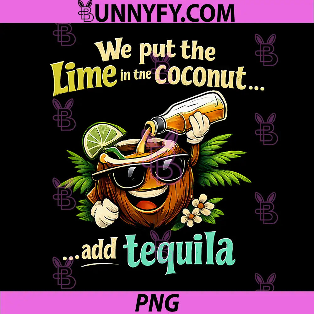 We Put The Lime in The Coconut PNG, Add Tequila Design PNG 