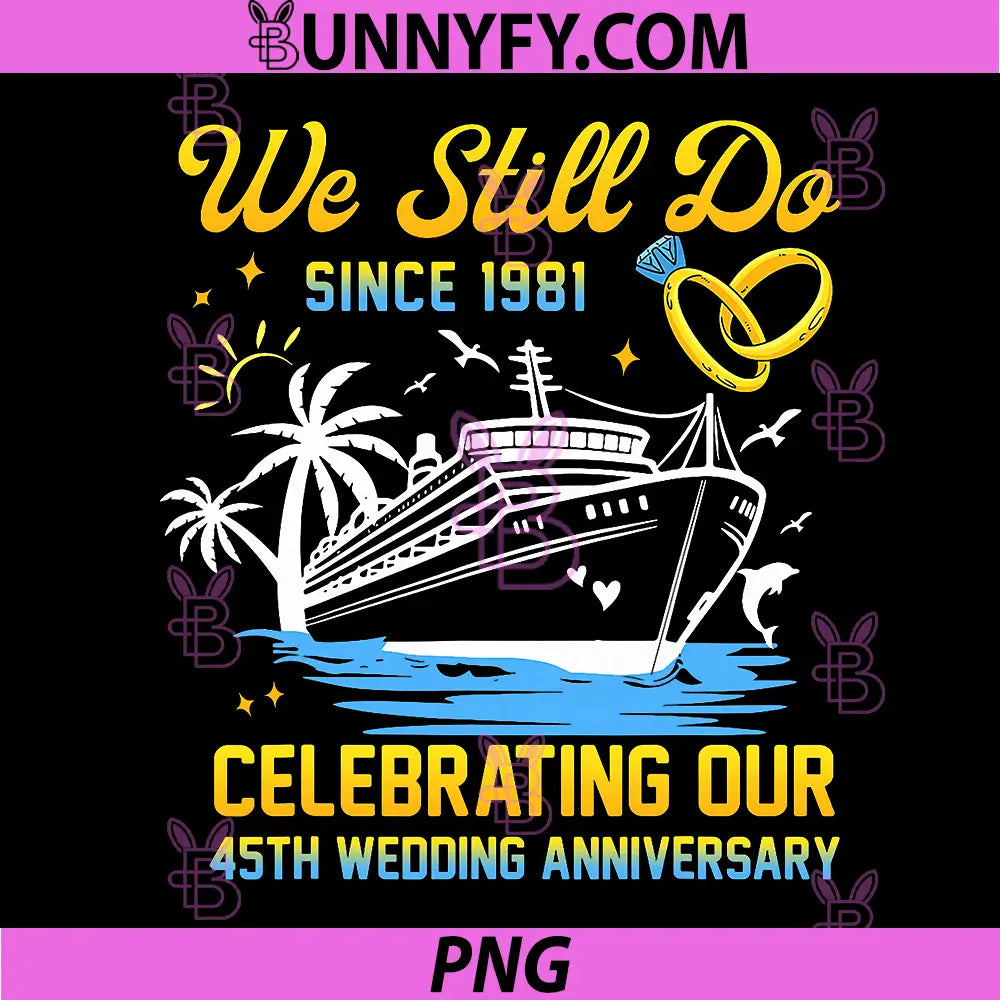 We Still Do Since 1981 PNG, Cruise 45th Wedding Anniversary PNG