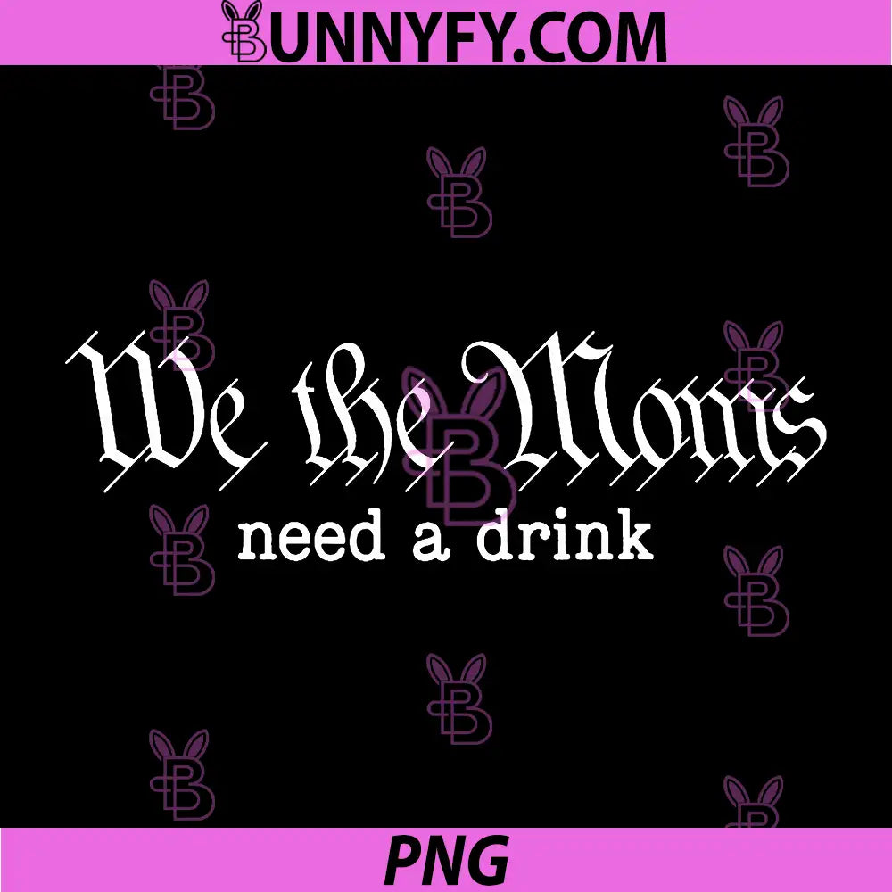 We The Moms Need A Drink PNG, Funny PNG
