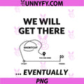 We Will Get There Eventually PNG, Funny Shortcut Gift PNG