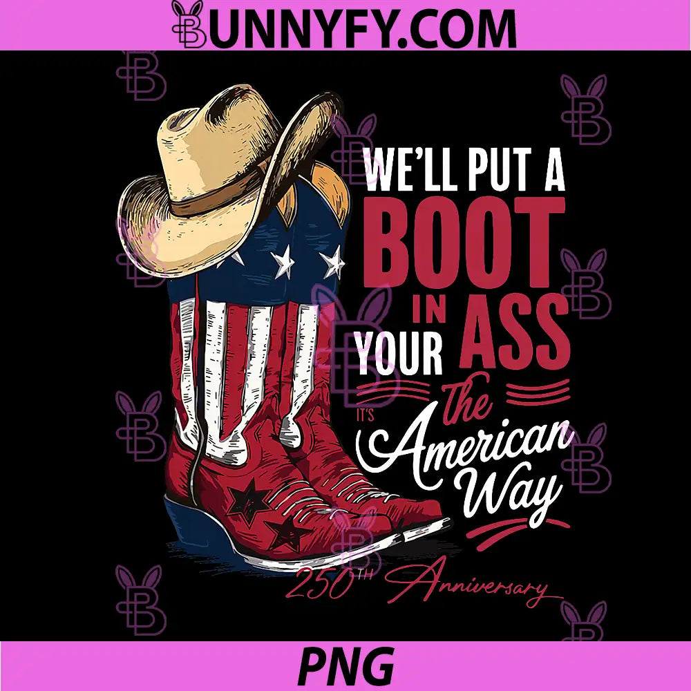 Well Put A Boot in Your Ass PNG, 4th of July Western Cowgirls PNG
