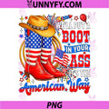 Well Put A Boot in Your Ass PNG, USA 4th of July Western PNG