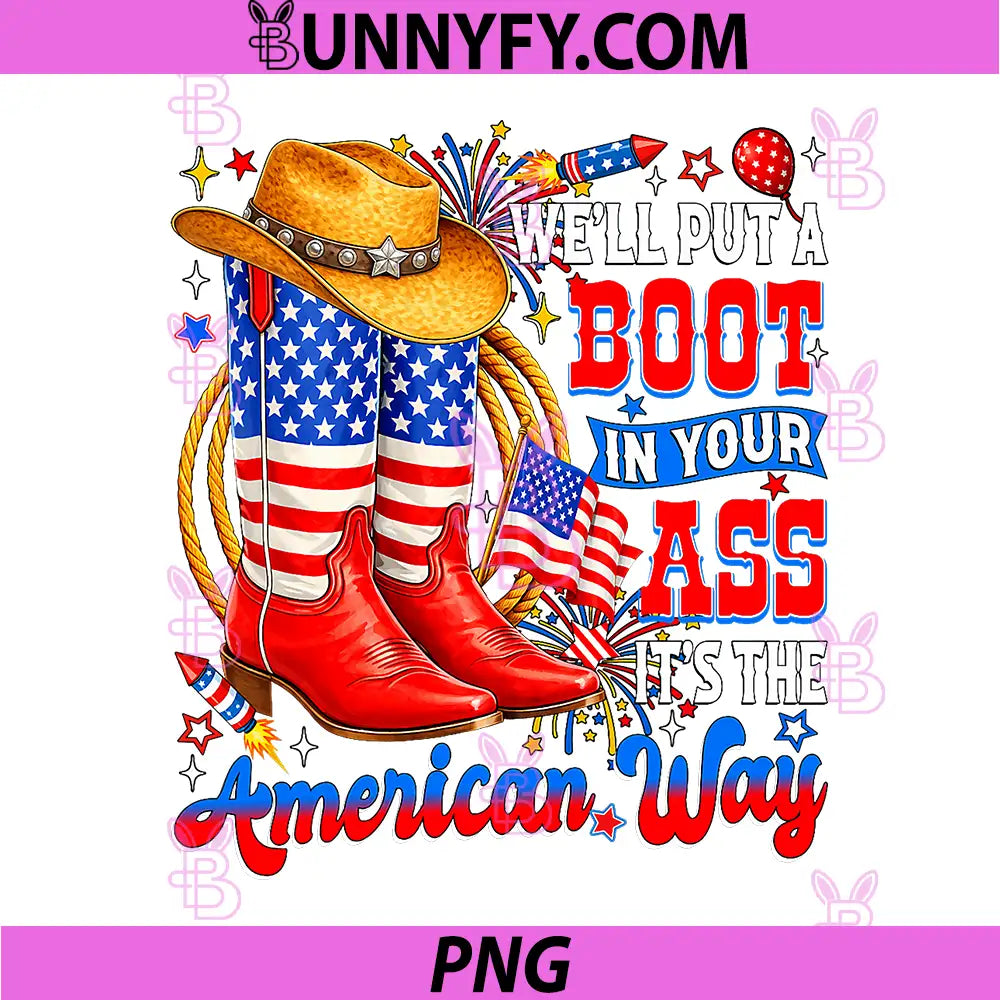 Well Put A Boot in Your Ass PNG, USA 4th of July Western PNG