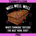 Well Well Well PNG, Whos Thinking Outside The Box Now Dad PNG