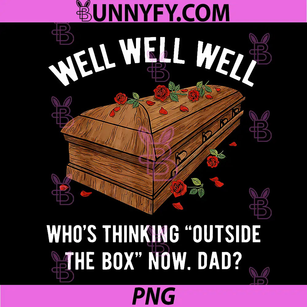 Well Well Well PNG, Whos Thinking Outside The Box Now Dad PNG