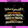What Do You Call It, When Someone Hears The Truth PNG, Sees The PNG