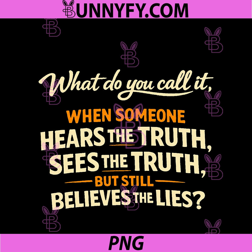 What Do You Call It, When Someone Hears The Truth PNG, Sees The PNG