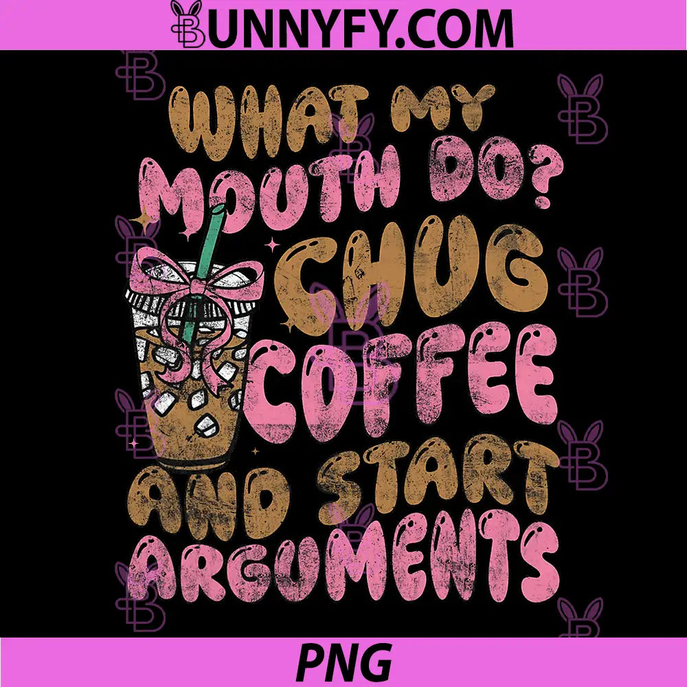 What My Mouth Do PNG, Chug Coffee and Start Arguments PNG